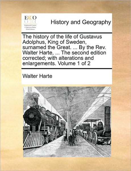 Cover for Walter Harte · The History of the Life of Gustavus Adolphus, King of Sweden, Surnamed the Great. ... by the Rev. Walter Harte, ... the Second Edition Corrected; with Alt (Paperback Book) (2010)