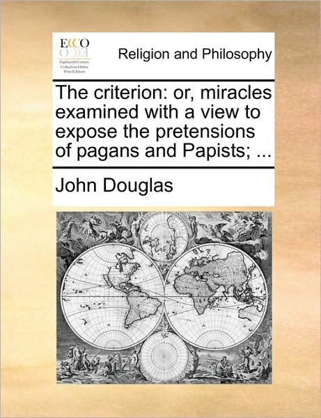 Cover for John Douglas · The Criterion: Or, Miracles Examined with a View to Expose the Pretensions of Pagans and Papists; ... (Paperback Book) (2010)