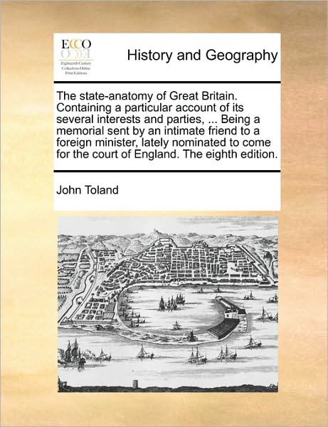 Cover for John Toland · The State-anatomy of Great Britain. Containing a Particular Account of Its Several Interests and Parties, ... Being a Memorial Sent by an Intimate Friend (Paperback Book) (2010)