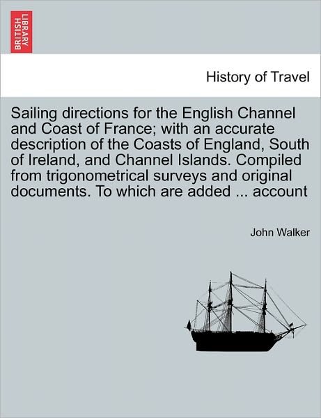 Cover for John Walker · Sailing Directions for the English Channel and Coast of France; with an Accurate Description of the Coasts of England, South of Ireland, and Channel I (Paperback Book) (2011)