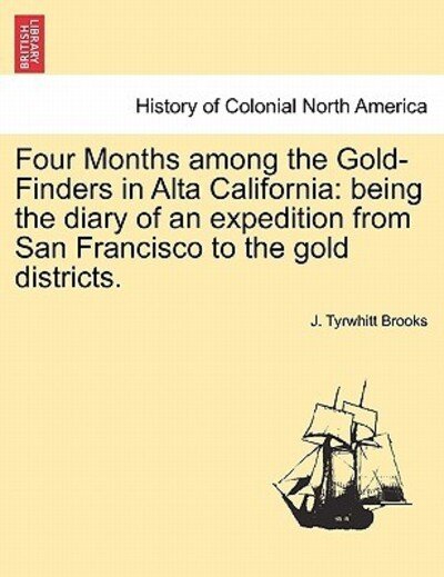 Cover for J Tyrwhitt Brooks · Four Months Among the Gold-finders in Alta California: Being the Diary of an Expedition from San Francisco to the Gold Districts. (Paperback Book) (2011)