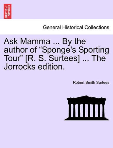 Cover for Robert Smith Surtees · Ask Mamma ... by the Author of &quot;Sponge's Sporting Tour&quot; [r. S. Surtees] ... the Jorrocks Edition. (Paperback Book) (2011)