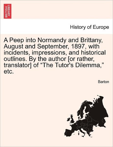 Cover for Barton · A Peep into Normandy and Brittany, August and September, 1897, with Incidents, Impressions, and Historical Outlines. by the Author [or Rather, Translato (Paperback Book) (2011)
