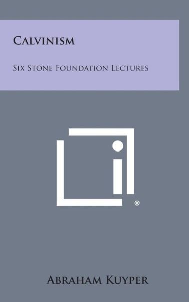 Cover for Kuyper, Abraham, Jr. · Calvinism: Six Stone Foundation Lectures (Hardcover Book) (2013)