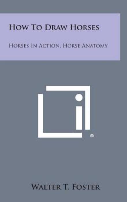 Cover for Walter T Foster · How to Draw Horses: Horses in Action, Horse Anatomy (Hardcover Book) (2013)