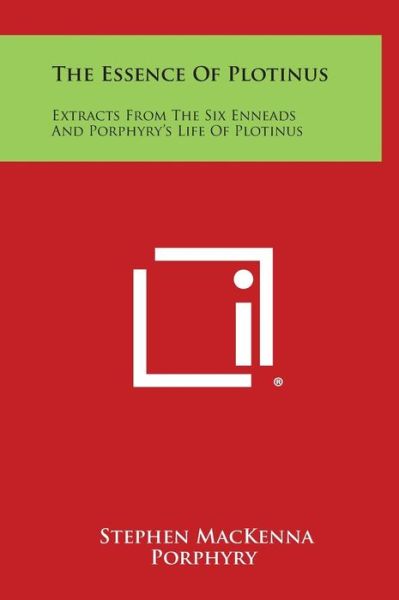 The Essence of Plotinus: Extracts from the Six Enneads and Porphyry's Life of Plotinus - Stephen Mackenna - Kirjat - Literary Licensing, LLC - 9781258931230 - sunnuntai 27. lokakuuta 2013