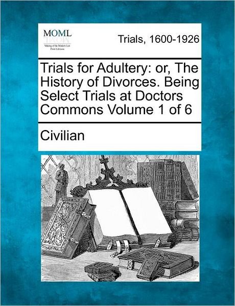 Trials for Adultery: Or, the History of Divorces. Being Select Trials at Doctors Commons Volume 1 of 6 - Civilian - Boeken - Gale Ecco, Making of Modern Law - 9781275547230 - 21 februari 2012