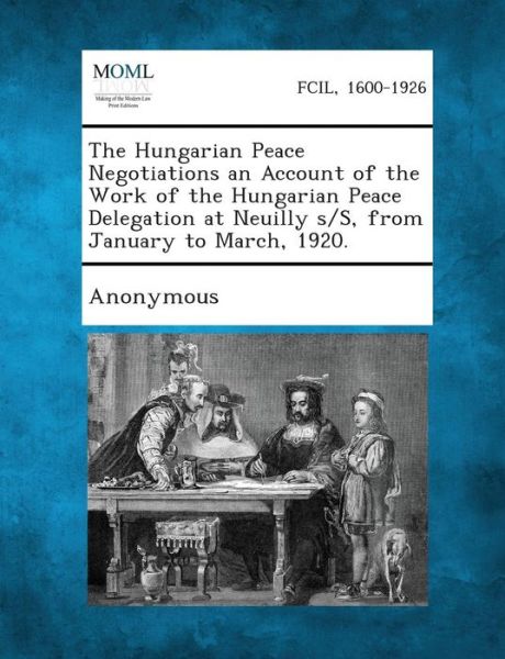 Cover for 19 Hungary Peace Conference Delegations · The Hungarian Peace Negotiations an Account of the Work of the Hungarian Peace Delegation at Neuilly S/s, from January to March, 1920. (Paperback Bog) (2013)