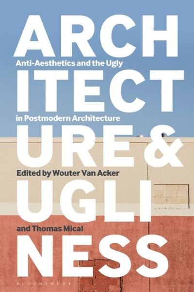 Cover for Acker Wouter Van · Architecture and Ugliness: Anti-Aesthetics and the Ugly in Postmodern Architecture (Hardcover Book) (2020)