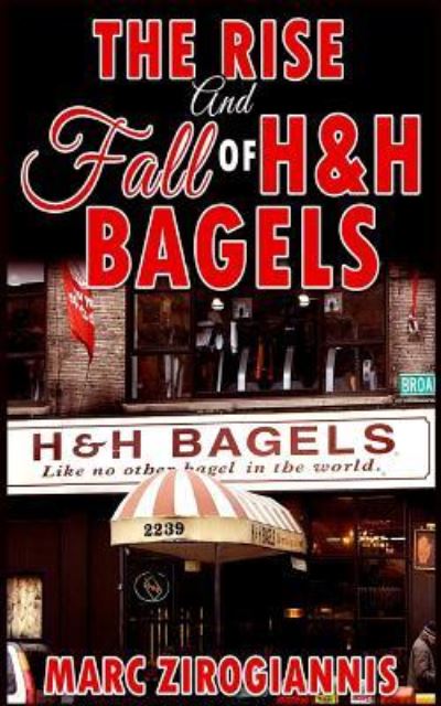 The Rise and Fall of H&H Bagels - Marc Zirogiannis - Books - Revival Waves of Glory Ministries - 9781365778230 - February 23, 2017