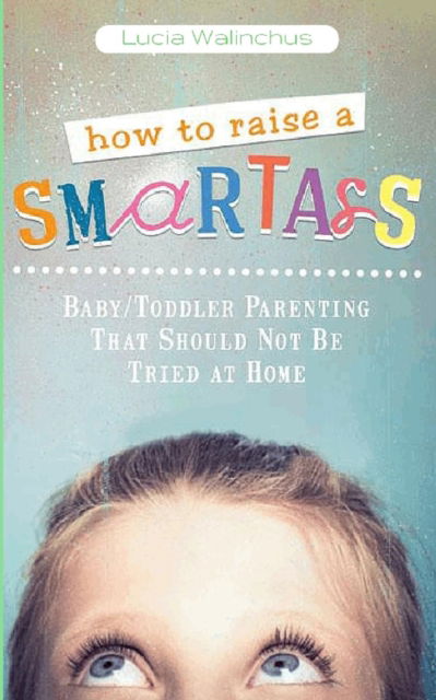 Cover for Lucia Walinchus · How to Raise a Smart Ass (Paperback Book) (2016)