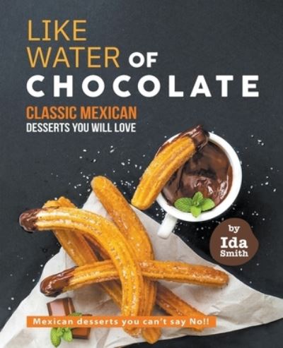 Cover for Ida Smith · Like Water of Chocolate - Classic Mexican Desserts you will love (Paperback Book) (2021)