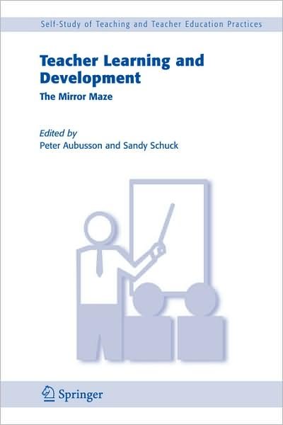 Cover for Peter Aubusson · Teacher Learning and Development: The Mirror Maze - Self-Study of Teaching and Teacher Education Practices (Taschenbuch) [2006 edition] (2008)