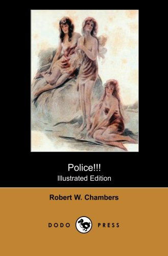 Cover for Robert W. Chambers · Police!!! (Illustrated Edition) (Dodo Press): Classic Novel by the American Artist and Writer, Most Well Known for His Collection of Weird Fiction ... Careers of His Period, His Later Novels S (Paperback Book) (2007)