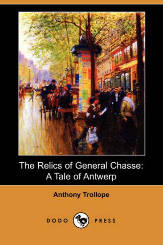 Cover for Anthony Ed Trollope · The Relics of General Chasse: a Tale of Antwerp (Dodo Press) (Paperback Book) (2008)