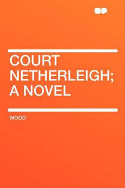 Court Netherleigh; A Novel - Wood - Książki - HardPress Ltd - 9781407715230 - 10 stycznia 2012