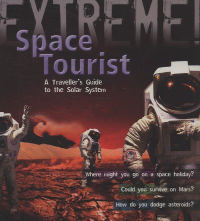 Extreme Science: Space Tourist: A Traveller's Guide to The Solar System - Extreme! - Stuart Atkinson - Bøger - Bloomsbury Publishing PLC - 9781408101230 - 7. september 2009