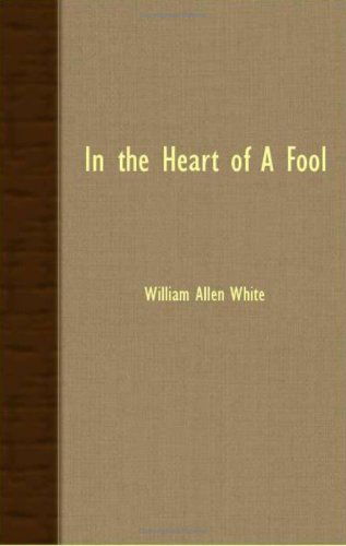 In the Heart of a Fool - William Allen White - Libros - Kirk Press - 9781408622230 - 29 de octubre de 2007