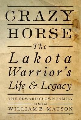 Cover for William B. Matson · Crazy Horse: The Lakota Warrior's Life &amp; Legacy: the Edward Clown Family (Hardcover Book) (2016)
