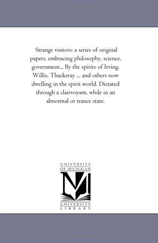 Cover for Michigan Historical Reprint Series · Strange Visitors: a Series of Original Papers, Embracing Philosophy, Science, Government... by the Spirits of Irving, Willis, Thackeray ... and Others ... While in an Abnormal or Trance State. (Paperback Book) (2006)