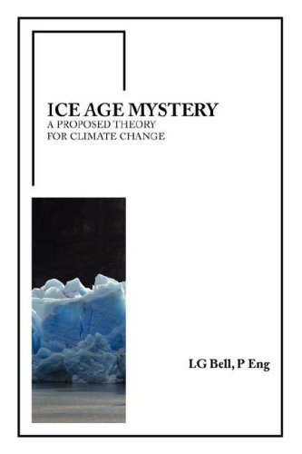 Cover for P Eng Lg Bell · Ice Age Mystery: a Proposed Theory for Climate Change (Paperback Book) (2007)