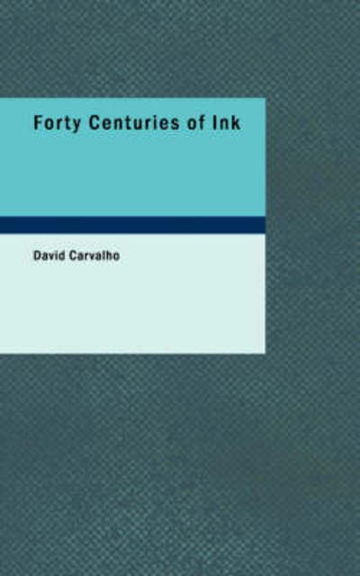 Cover for David Carvalho · Forty Centuries of Ink: a Chronological Narrative Concerning Ink and Its Backgrounds (Pocketbok) (2008)