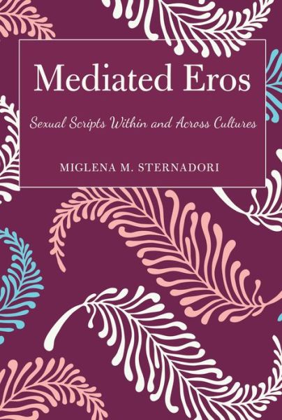 Cover for Miglena M. Sternadori · Mediated Eros: Sexual Scripts Within and Across Cultures (Hardcover Book) [New edition] (2015)