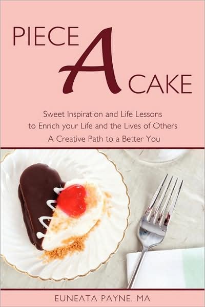 Cover for Euneata Payne · Piece a Cake: Sweet Inspiration and Life Lessons to Enrich Your Life and the Lives of Others -- a Creative Path to a Better You (Paperback Bog) (2009)