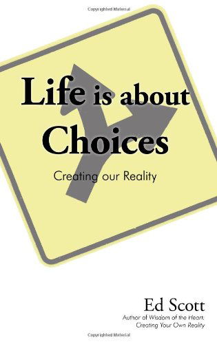 Cover for Ed Scott · Life is About Choices: Creating Our Reality (Hardcover Book) (2009)