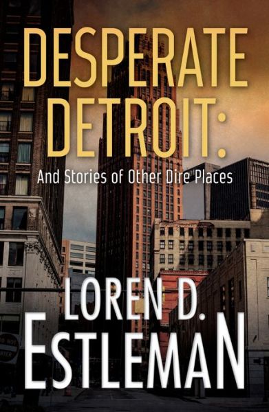 Cover for Loren D. Estleman · Desperate Detroit and Stories of Other Dire Places (Paperback Book) (2016)