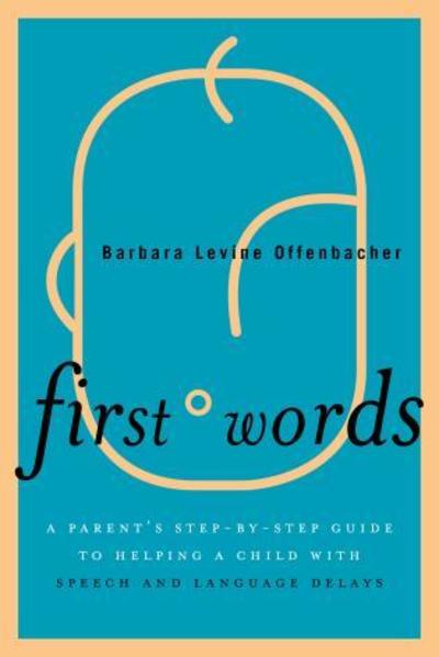 Cover for Barbara Levine Offenbacher · First Words: A Parent's Step-by-Step Guide to Helping a Child with Speech and Language Delays (Paperback Book) (2018)