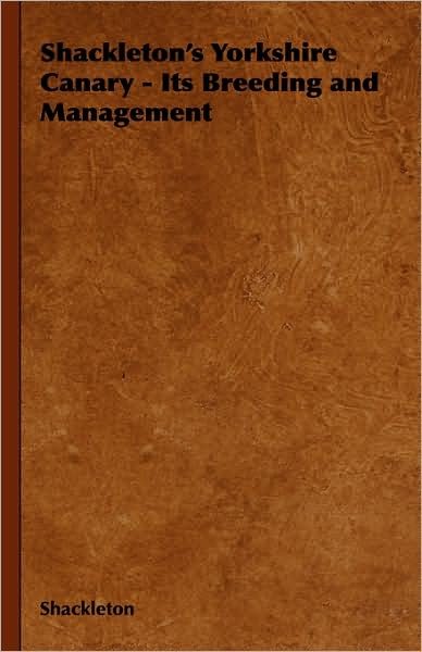 Cover for Shackleton · Shackleton's Yorkshire Canary - Its Breeding and Management (Hardcover bog) (2008)
