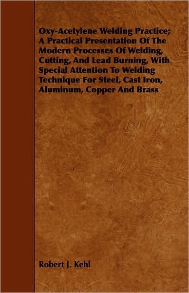 Cover for Robert J Kehl · Oxy-acetylene Welding Practice; a Practical Presentation of the Modern Processes of Welding, Cutting, and Lead Burning, with Special Attention to Weld (Taschenbuch) (2008)