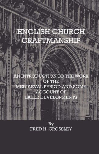 Cover for Fred H. Crossley · English Church Craftmanship - an Introduction to the Work of the Medieval Period and Some Account of Later Developments (Paperback Book) (2009)