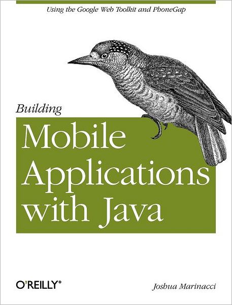 Building Mobile Applications with Java Using GWT a - Joshua Marinacci - Books - O'Reilly Media - 9781449308230 - April 17, 2012