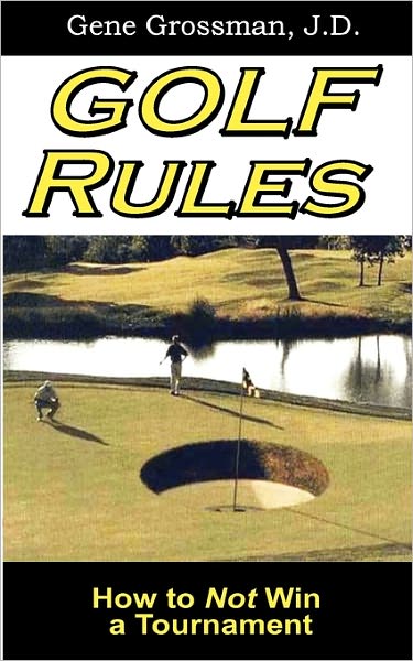 Golf Rules: How to Not Win a Tournament - Gene Grossman - Boeken - CreateSpace Independent Publishing Platf - 9781452827230 - 22 april 2010