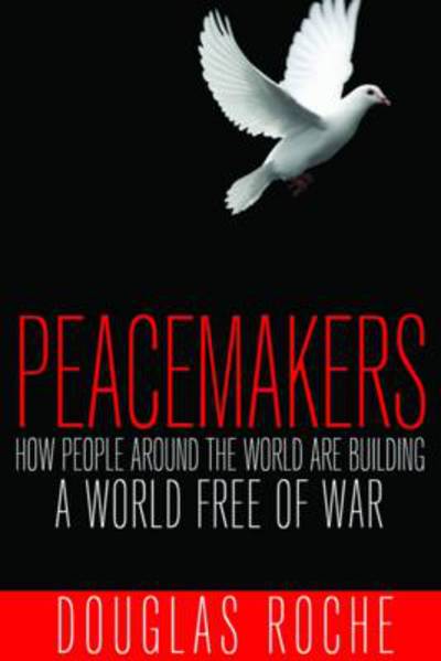 Cover for Douglas Roche · Peacemakers: How People Around the World are Building a World Free of War (Paperback Book) (2014)