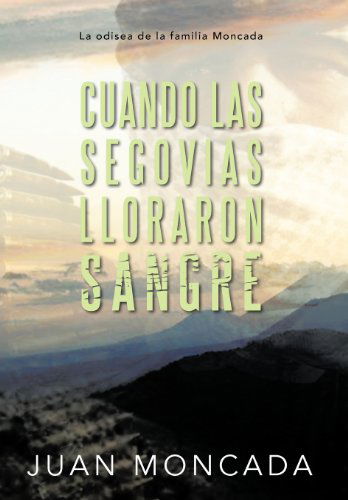 Cover for Juan Moncada · Cuando Las Segovias Lloraron Sangre: La Odisea De La Familia Moncada (Hardcover Book) [Spanish edition] (2012)