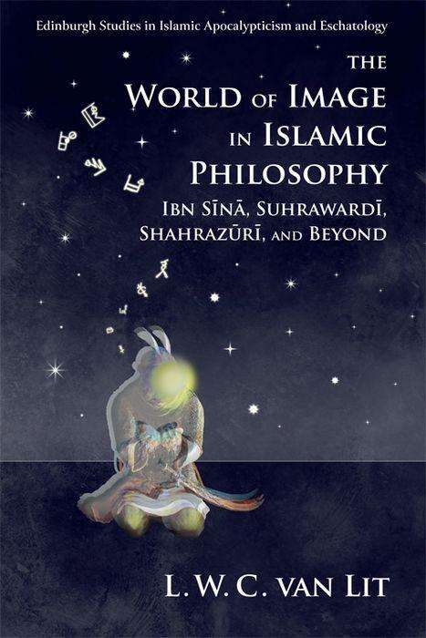 Cover for L.W.C. van Lit · The World of Image in Islamic Philosophy: Ibn Sina, Suhrawardi, Shahrazuri and Beyond - Edinburgh Studies in Islamic Apocalypticism and Eschatology (Paperback Book) (2018)