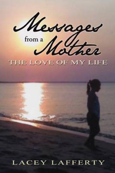 Cover for Lacey Lafferty · Messages from a Mother: the Love of My Life (Paperback Bog) (2012)