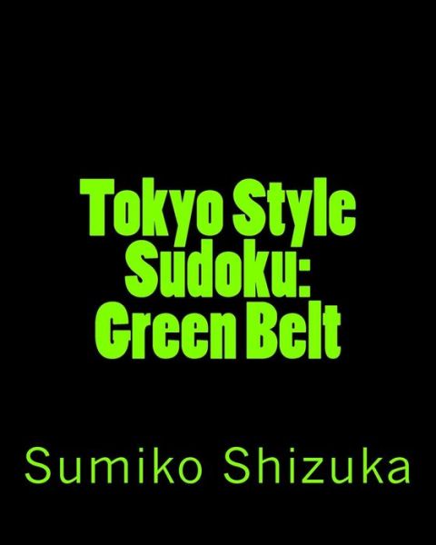 Tokyo Style Sudoku: Green Belt: Medium Level Puzzles - Sumiko Shizuka - Books - CreateSpace Independent Publishing Platf - 9781477424230 - May 8, 2012