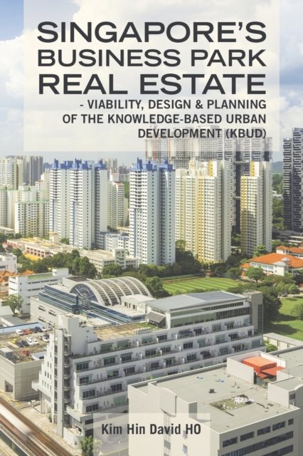 Cover for Kim Hin David Ho · Singapore's Business Park Real Estate: - Viability, Design &amp; Planning of the Knowledge-Based Urban Development (Kbud) (Pocketbok) (2021)