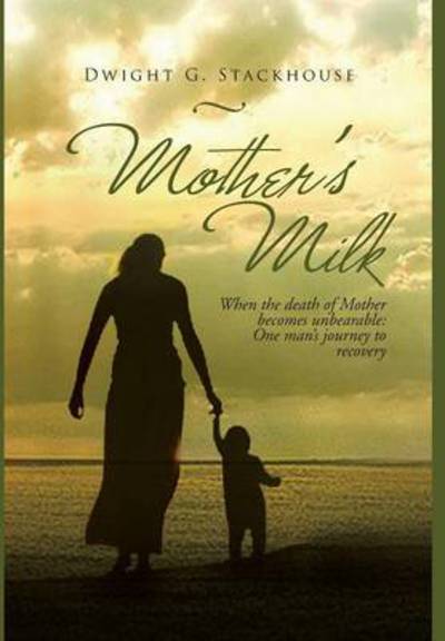 Cover for Dwight G. Stackhouse · Mother's Milk: Based on a True Story (Hardcover Book) (2013)