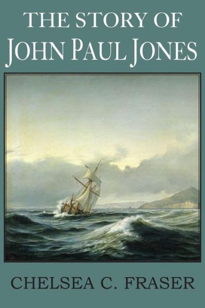 Cover for Chelsea C. Fraser · The Story of John Paul Jones (Paperback Book) (2013)