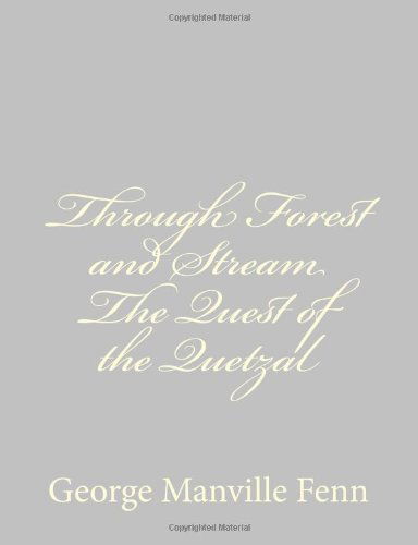 Through Forest and Stream the Quest of the Quetzal - George Manville Fenn - Books - CreateSpace Independent Publishing Platf - 9781484057230 - April 6, 2013