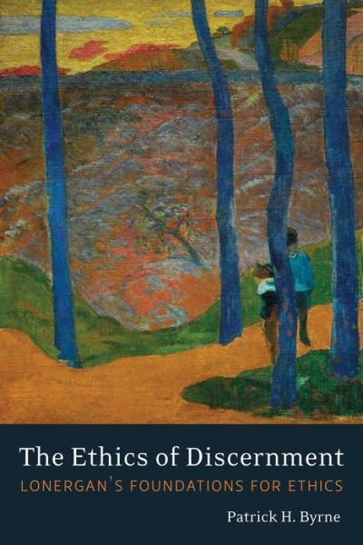 Cover for Patrick H. Byrne · The Ethics of Discernment: Lonergan's Foundations for Ethics - Lonergan Studies (Paperback Book) (2017)