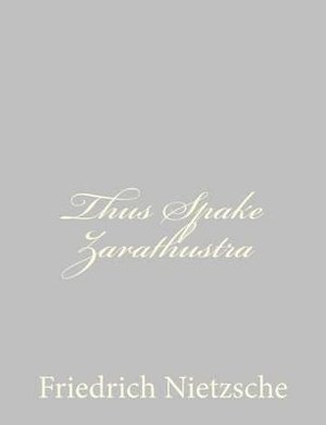 Thus Spake Zarathustra - Friedrich Wilhelm Nietzsche - Bøker - Createspace - 9781490955230 - 10. juli 2013