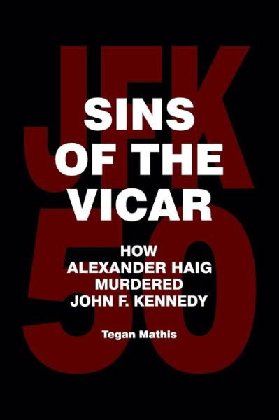 Cover for Tegan Mathis · Sins of the Vicar: How Alexander Haig Murdered John F. Kennedy (Paperback Book) (2013)