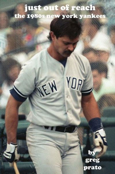 Just out of Reach: the 1980s New York Yankees - Greg Prato - Books - Createspace - 9781494931230 - January 8, 2014