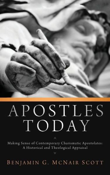 Cover for Benji G McNair Scott · Apostles Today: Making Sense of Contemporary Charismatic Apostolates: A Historical and Theological Appraisal (Hardcover Book) (2014)